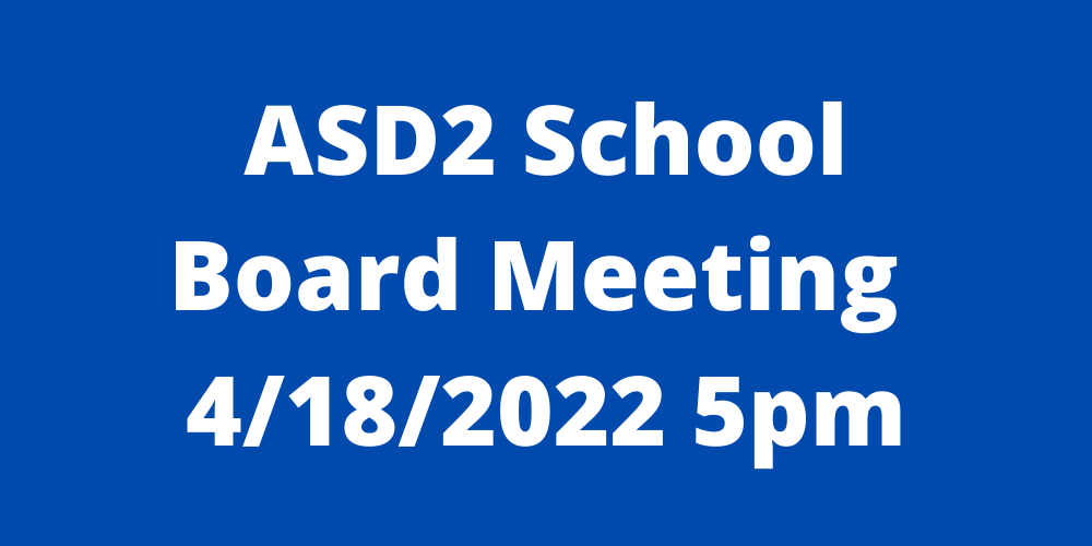 ASD2 School Board Meeting, 5pm 4/18/2022