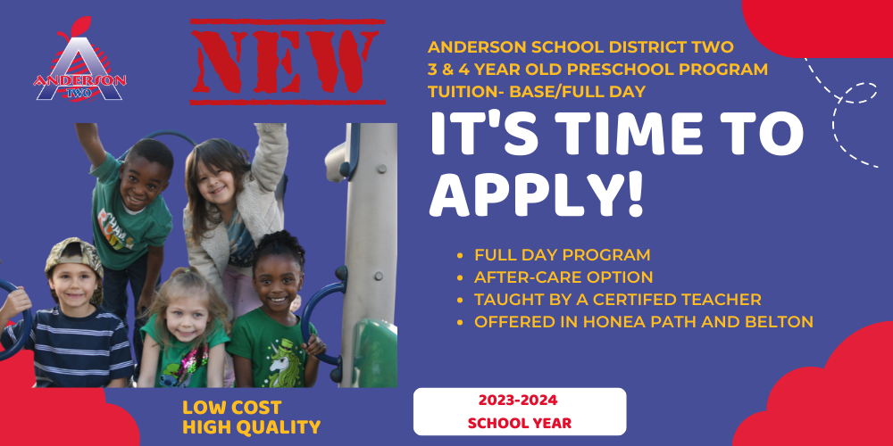 New Anderson School District 2 3 and 4 year old Preschool Program; Tuition-based and full day. "It's time to apply!" Full day program, after-care option, taught by a certified teacher, offered in Honea Path and Belton. Low cost and high quality, 2023-2024 school year